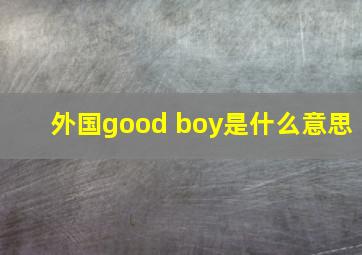 外国good boy是什么意思